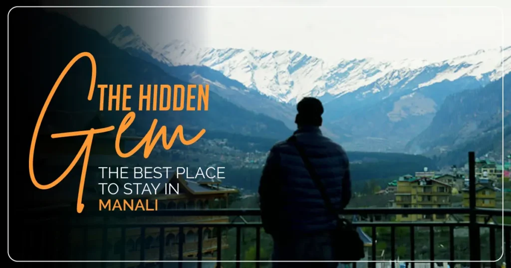 Best Location to Stay in Manali: Where Comfort Meets Scenic Himalayan Beauty