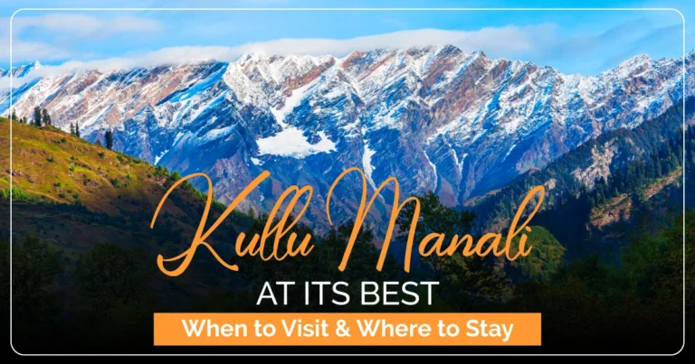 Discover the Best Time to Visit Kullu Manali — Your Ultimate Travel Guide